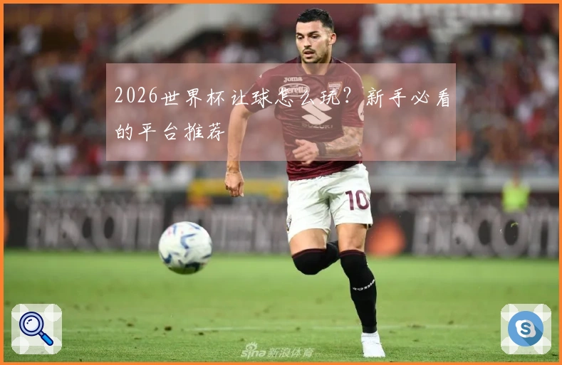 2026世界杯让球怎么玩？新手必看的平台推荐