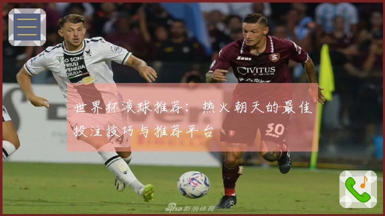 世界杯滚球推荐：热火朝天的最佳投注技巧与推荐平台