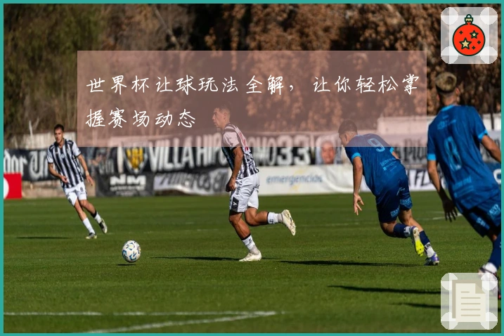 世界杯让球玩法全解，让你轻松掌握赛场动态