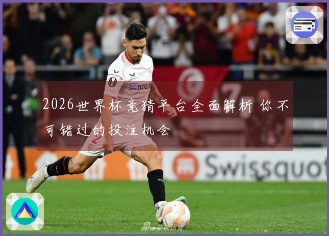 2026世界杯竞猜平台全面解析 你不可错过的投注机会