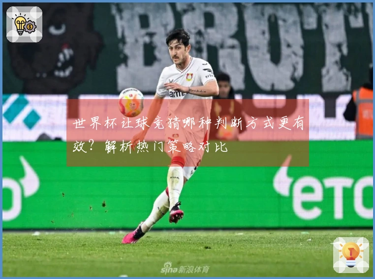 世界杯让球竞猜哪种判断方式更有效？解析热门策略对比