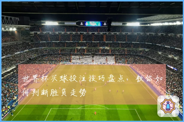 世界杯买球投注技巧盘点，教你如何判断胜负走势