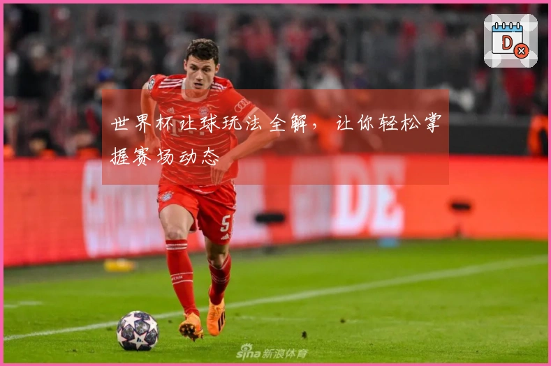 世界杯让球玩法全解，让你轻松掌握赛场动态